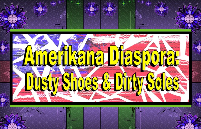 Amerikana Diaspora: Dusty shoes and Dirꓕy Soles